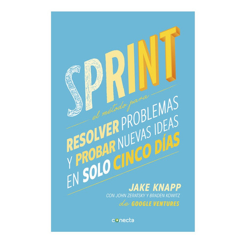 Sprint: El método para resolver problemas y probar nuevas ideas en solo cinco días, de Knapp, Jake. Serie Conecta, vol. 0.0. Editorial Conecta, tapa blanda, edición 1.0 en español, 2017