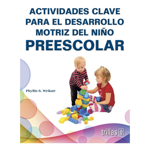Actividades Clave Para El Desarrollo Motriz Del Niño Preescolar, De Weikart, Phyllis S., Vol. 1. Editorial Trillas, Tapa Blanda, Edición 1a En Español, 1997