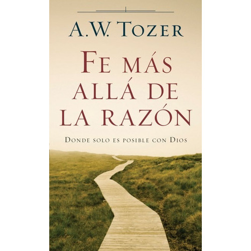 Fe Más Allá De La Razón, De A. W. Tozer. Editorial Portavoz, Tapa Blanda En Español, 2017