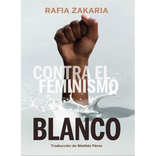 Contra El Feminismo Blanco, de Rafia Zakaria. Editorial Con Tinta Me Tienes, tapa blanda, edición 1 en español