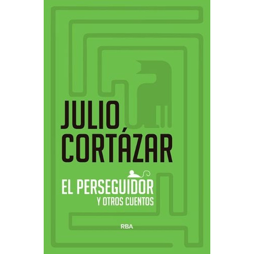 El Perseguidor Y Otros Cuentos - Julio Cortazar