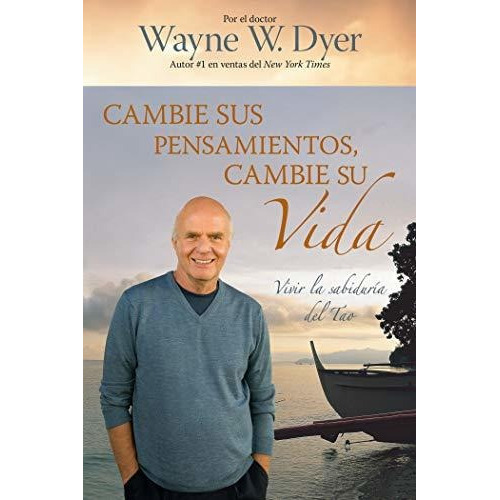 Cambie Sus Pensamientos, Cambie Su Vida : Vivir La Sabiduria Del Tao, De Dr. Wayne W. Dyer. Editorial Hay House Inc, Tapa Blanda En Español