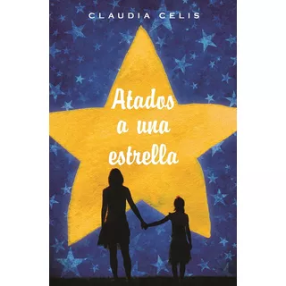 Atados A Una Estrella - Claudia Celis Aguirre