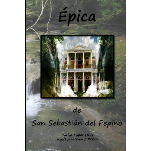 Epica De San Sebastian Del Pepino / Revisada, De Carlos Lopez Dzur. Editorial Createspace Independent Publishing Platform, Tapa Blanda En Español