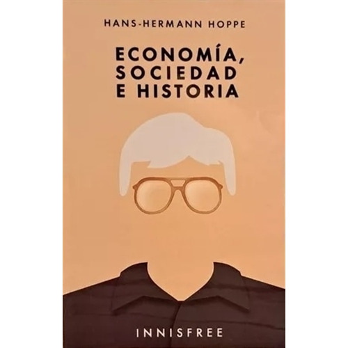 ECONOMÍA,SOCIEDAD E HISTORIA, de Hans-Hermann, Hoppe. Editorial INNISFREE, tapa blanda en español, 2022