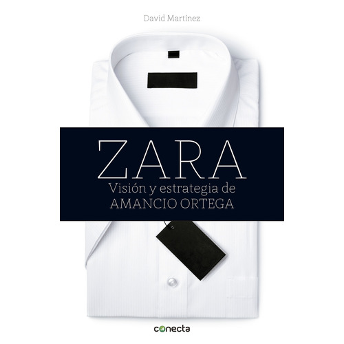 Zara: Visión y estrategia de Amancio Ortega, de Martínez, David. Serie Conecta Editorial Conecta, tapa blanda en español, 2014