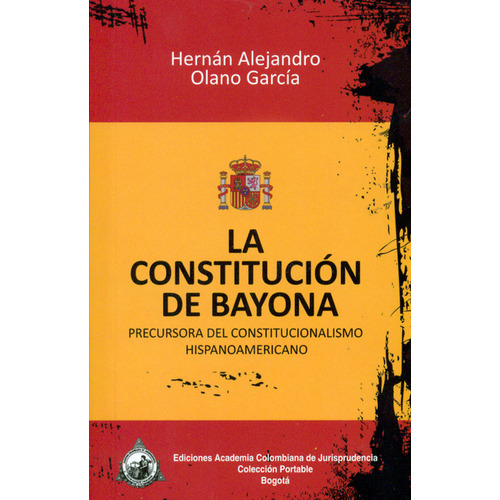 Constitución De Bayona, La, De Hernán Alejandro Olano García. Editorial Academia Colombiana De Jurisprudencia, Tapa Blanda, Edición 1 En Español, 2014