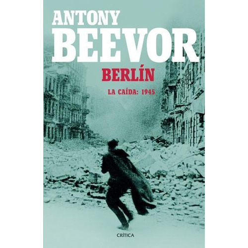 Berlín, De Antony Beevor. Editorial Crítica, Tapa Pasta Blanda, Edición 1 En Español, 2018