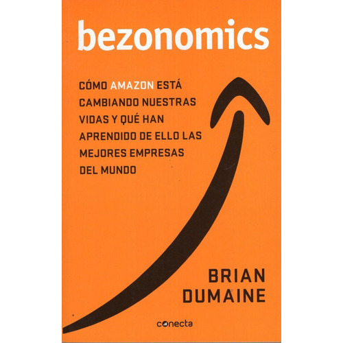 Bezonomics: Cómo Amazon Está Cambiando Nuestras Vidas Y Qué Han Aprendido De Ello Las Mejores Empresas Del Mundo, De Brian Dumaine. Editorial Conecta, Tapa Blanda En Español, 2021