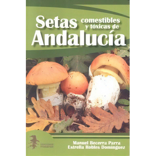 Setas Comestibles Y Tãâ³xicas De Andalucãâ¡a, De Becerra Parra, Manuel. Editorial Ediciones El Pinsapar En Español