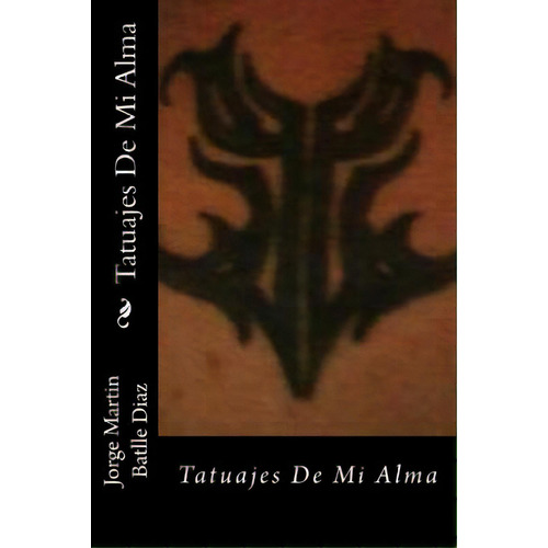 Tatuajes De Mi Alma: Tatuajes De Mi Alma, De Batlle Diaz, Jorge Martin. Editorial Createspace, Tapa Blanda En Español