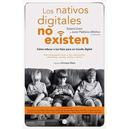 Los Nativos Digitales No Existen : Cómo Educar A Tus Hijos Para Un Mundo Digital, De Susana Lluna Beltran. Editorial Ediciones Deusto, Tapa Blanda En Español, 2017
