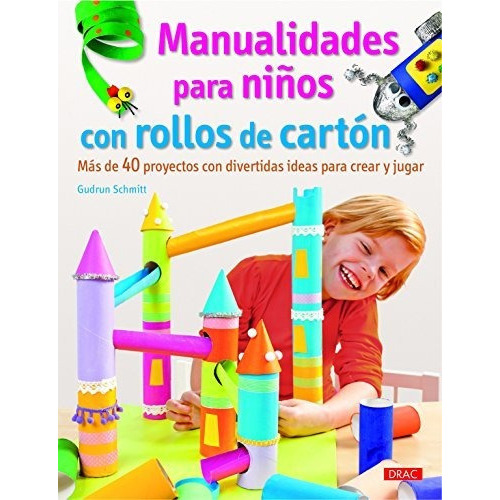 Manualidades Para Niños Con Rollos De Carton   Mas De 40 Proyectos Con Divertidas Ideas Para Crear Y Jugar, De Gudrun Schmitt. Editorial El Drac S L, Tapa Blanda En Español, 2016