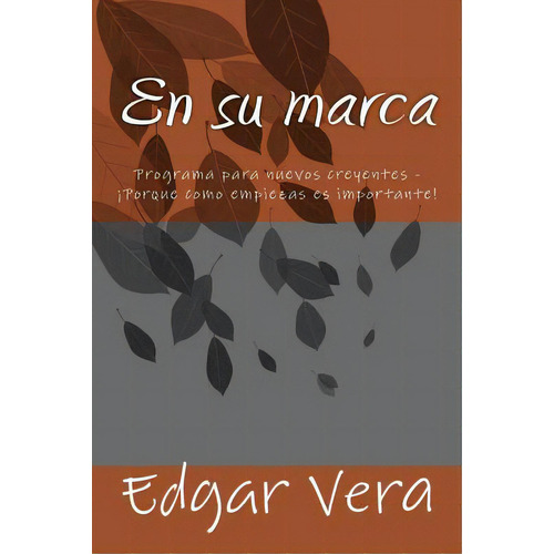 En Su Marca: Programa Para Nuevos Creyentes - Ãâ¡porque Como Empiezas Es Importante!, De Vera, Edgar. Editorial Createspace, Tapa Blanda En Español