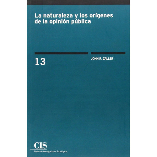 Naturaleza Y Los Orígenes De La Opinión Pública, De John R.zaller., Vol. 0. Editorial Centro De Investigaciones Sociologicas, Tapa Blanda En Español, 2015