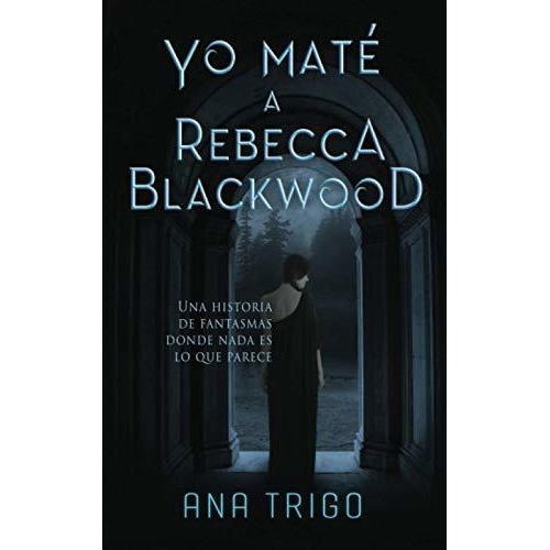 Yo mate a Rebecca Blackwood, de Ana Trigo., vol. N/A. Editorial Independently Published, tapa blanda en español, 2019