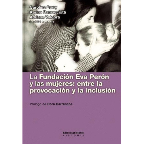 La Fundación Eva Perón Y Las Mujeres Carolina Barry (bi), De Barry., Vol. No Aplica. Editorial Biblos, Tapa Blanda En Español, 2018