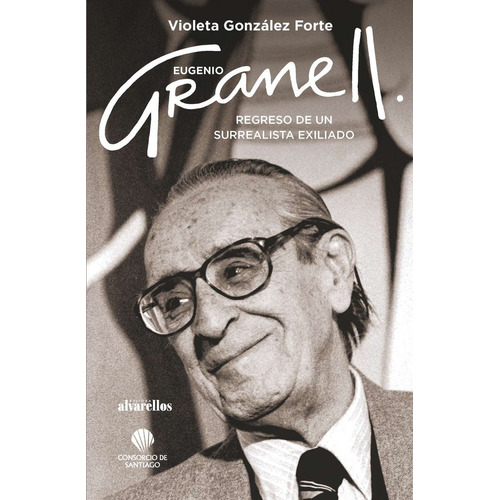 Eugenio Granell: Regreso De Un Surrealista Exiliado, De González Forte, Violeta. Editorial Alvarellos Editora, Tapa Blanda En Español