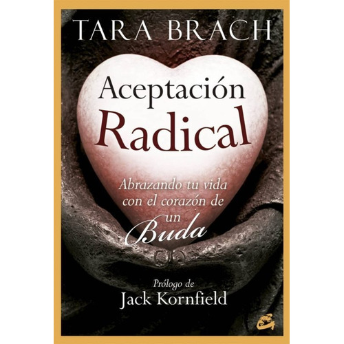 Aceptación Radical. Abrazando Tu Vida Con El Corazón