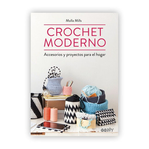 Crochet Moderno: Accesorios Y Proyectos Para El Hogar