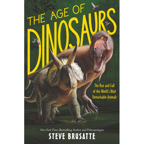 The Age Of Dinosaurs: The Rise And Fall Of The World's Most Remarkable Animals, De Steve Brusatte. Editorial Quill Tree Books, Tapa Dura En Inglés, 2021