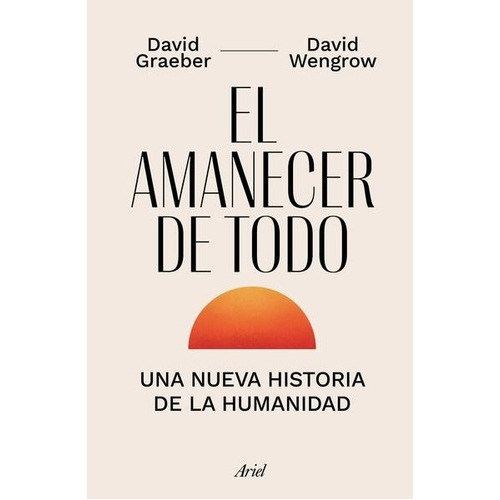 El Amanecer De Todo., De Graeber, David / Wengrow, David. Editorial Ariel, Tapa Blanda En Español, 1
