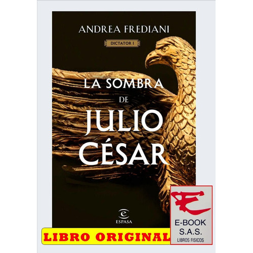 LA SOMBRA DE JULIO CÉSAR (DICTATOR 1), de Andrea Frediani. Editorial Espasa, tapa blanda en español