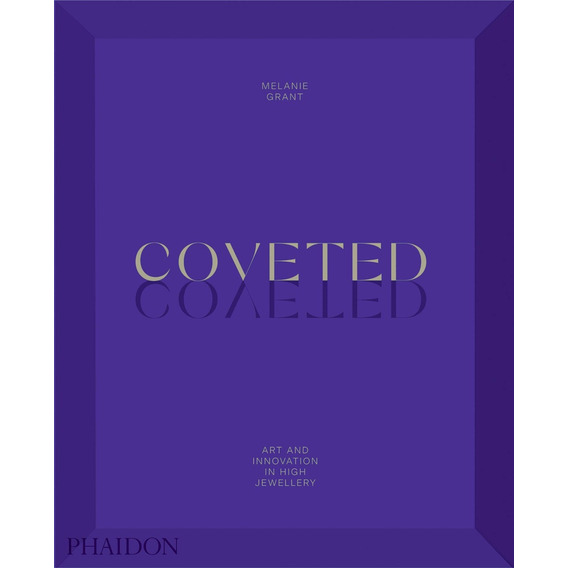 Coveted Art And Innovation In High Jewelry, de MELANIE GRANT. Editorial Phaidon, tapa blanda, edición 1 en inglés