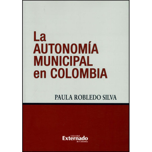 La Autonomía Municipal En Colombia, De Paula Robledo Silva. Editorial U. Externado De Colombia, Tapa Blanda, Edición 2010 En Español