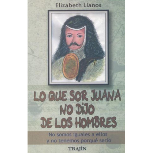 Lo Que Sor Juana No Dijo De Los Hombres, De Elizabeth Llanos. Editorial Trajín, Tapa Blanda En Español, 1