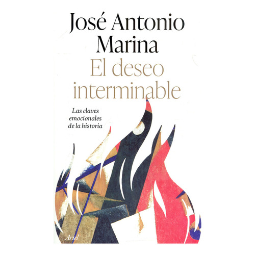 El Deseo Interminable: El Deseo Interminable, De Jose Antonio Marina. Editorial Ariel, Tapa Blanda, Edición 1 En Español, 2023