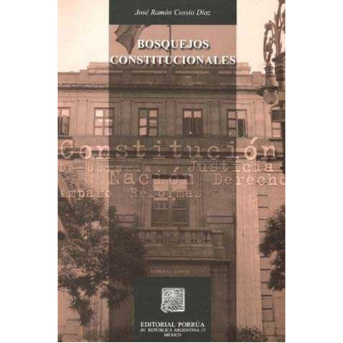 Bosquejos Constitucionales, De José Ramón Cossío Díaz. Editorial Porrúa México En Español