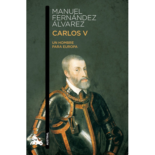 Carlos V: Un hombre para Europa, de Fernández Álvarez, Manuel. Serie Austral Editorial Austral México, tapa blanda en español, 2019