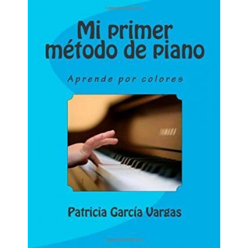 Mi Primer Metodo De Piano, De Patricia Garcia Vargas. Editorial Createspace Independent Publishing Platform En Español