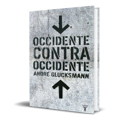 Occidente Contra Occidente, De Andre Glucksmann. Editorial Taurus, Tapa Blanda En Español, 2004