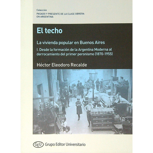 El Techo - La Vivienda Popular En Buenos Aires - Tomo 1, De Recalde, Hector Eleodoro. Editorial Grupo Editor Universitario, Tapa Blanda En Español