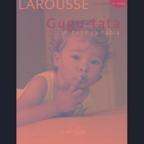 Gugu-tata Mi bebé ya habla, de Rufo, Marcel. Editorial Larousse, tapa dura en español, 2009