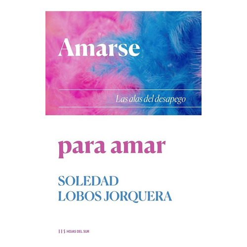 Amarse Para Amar: Las Alas Del Desapego - Soledad Lobos Jorq