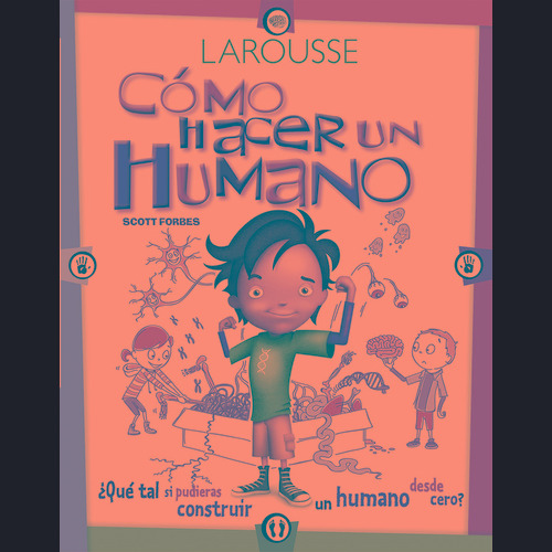 Cómo hacer un humano, de Forbes, Scott. Editorial Larousse, tapa dura en español, 2014