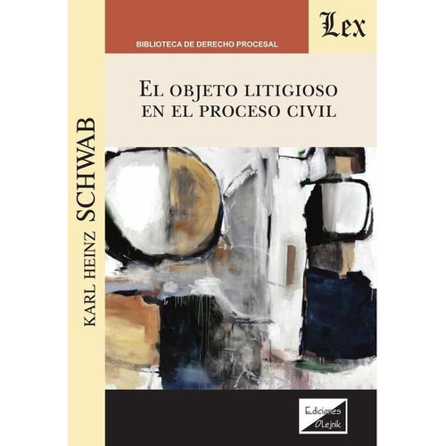 OBJETO LITIGIOSO EN EL PROCESO CIVIL, EL, de KARL HEINZ SCHWAB. Editorial EDICIONES OLEJNIK, tapa blanda en español