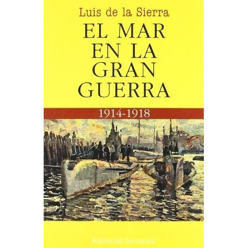 Mar En La Gran Guerra, El. 1914-1918 - De La Sierra, Luis