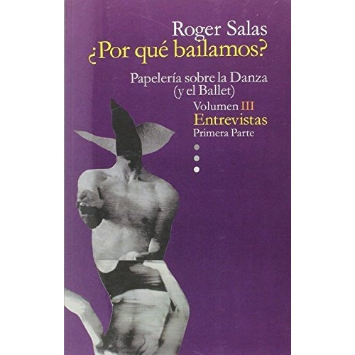 Papeleria Sobre La Danza (y El Ballet). Vol. Iii, Entrevistas Primera Parte, De Salas, Roger. Editorial Ediciones Cumbres, Tapa Blanda En Español, 2016