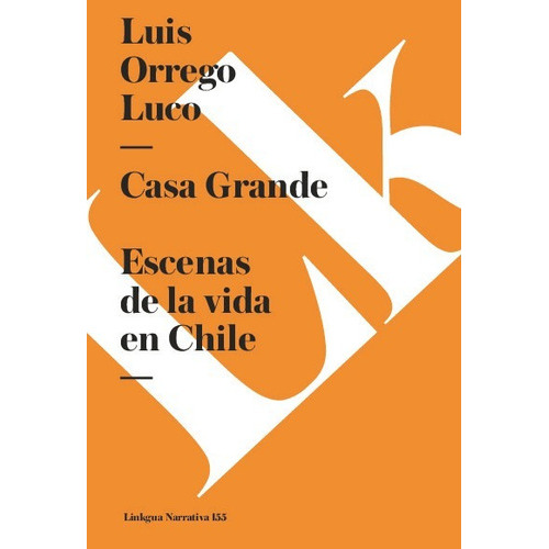 Casa Grande. Escenas De La Vida En Chile, De Luis Orrego Luco. Editorial Linkgua Red Ediciones En Español