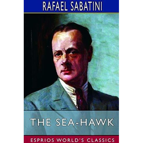 The Sea-hawk (esprios Classics) - Sabatini, Rafael, de Sabatini, Raf. Editorial Blurb en inglés