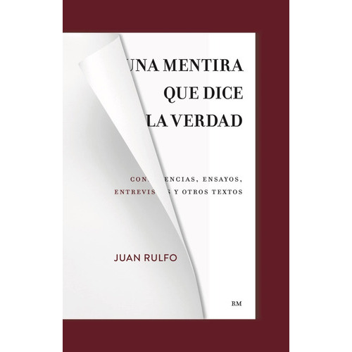 Una Mentira Que Dice La Verdad.: Conferencias, Ensayos, Entrevistas Y Otros Textos, De Juan Rulfo. Editorial Rm, Tapa Blanda En Español, 2022