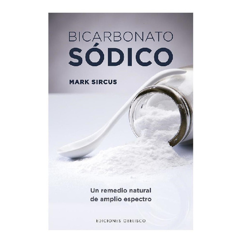 Bicarbonato sódico: Un remedio natural de amplio espectro, de Mark Sircus. Editorial Ediciones Obelisco, tapa pasta blanda, edición 1 en español, 2016