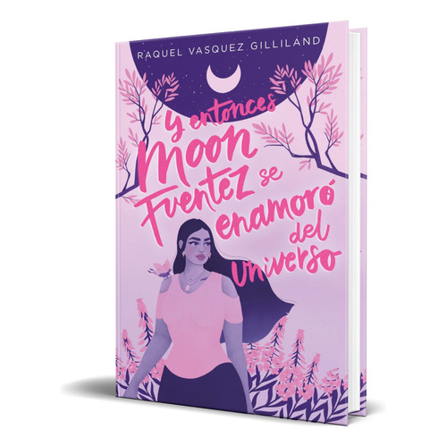 Y entonces Moon Fuentez se enamoró del universo, de Raquel Vasquez Gilliland. Editorial TBR, tapa blanda en español, 2023