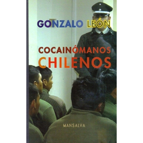 Cocainómanos Chilenos, De Gonzalo León. Editorial Mansalva, Edición 1 En Español