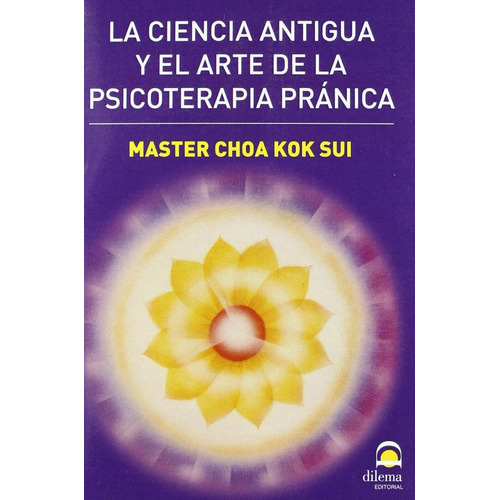 Psicoterapia Pranica, La Ciencia Antigua Y El Arte, De Choa Kok Sui. Dilema, S.l. Editorial, Tapa Blanda En Español