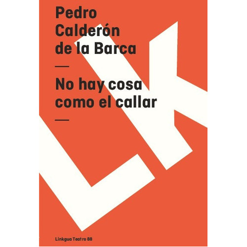 No Hay Cosa Como El Callar, De Pedro Calderón De La Barca. Editorial Linkgua Red Ediciones En Español
